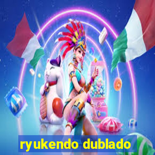 ryukendo dublado